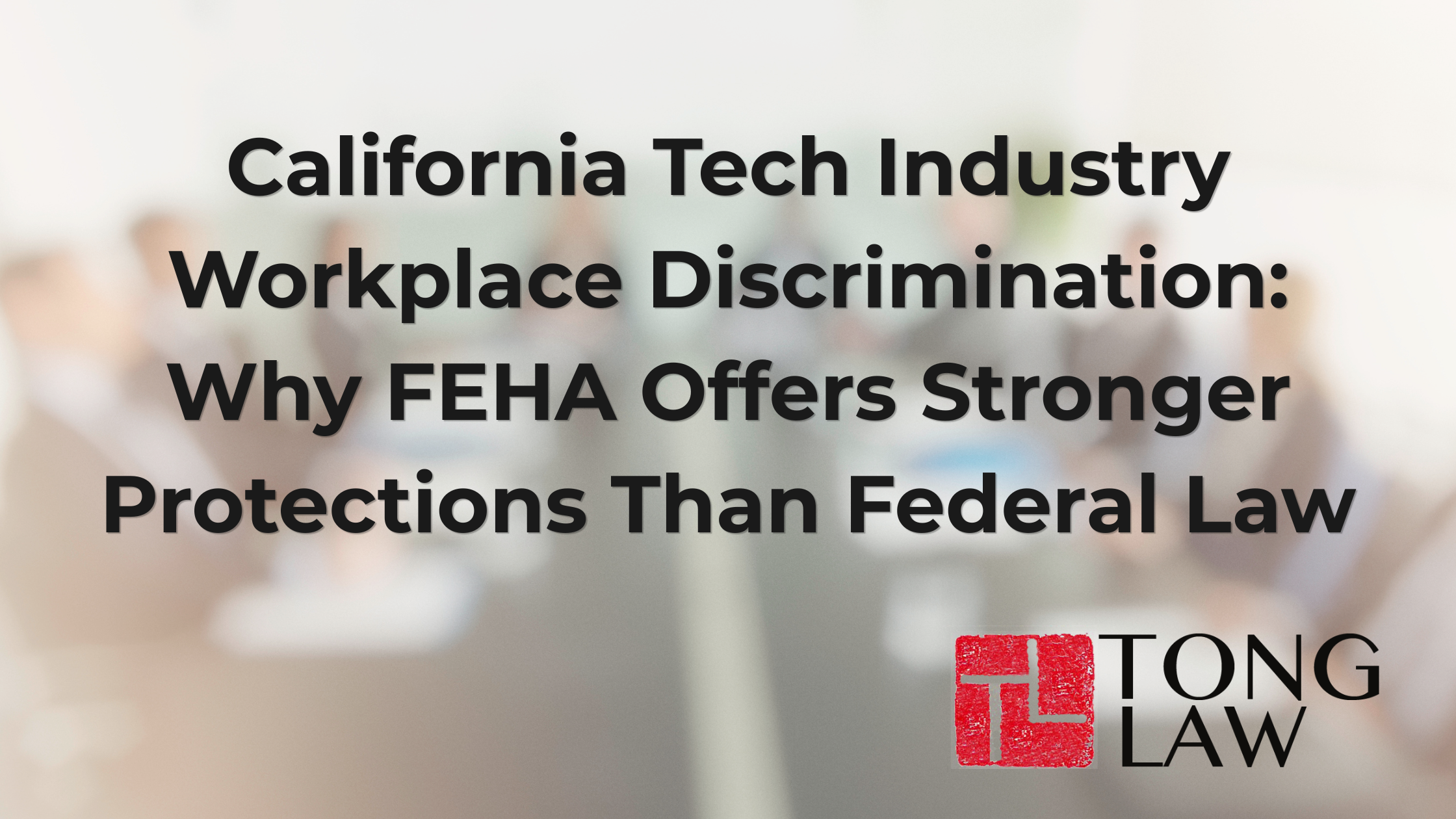 California Tech Industry Workplace Discrimination: Why FEHA Offers Stronger Protections Than Federal Law
