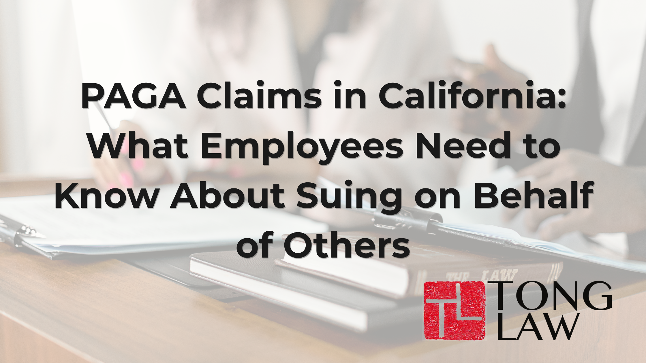 PAGA Claims in California: What Employees Need to Know About Suing on Behalf of Others