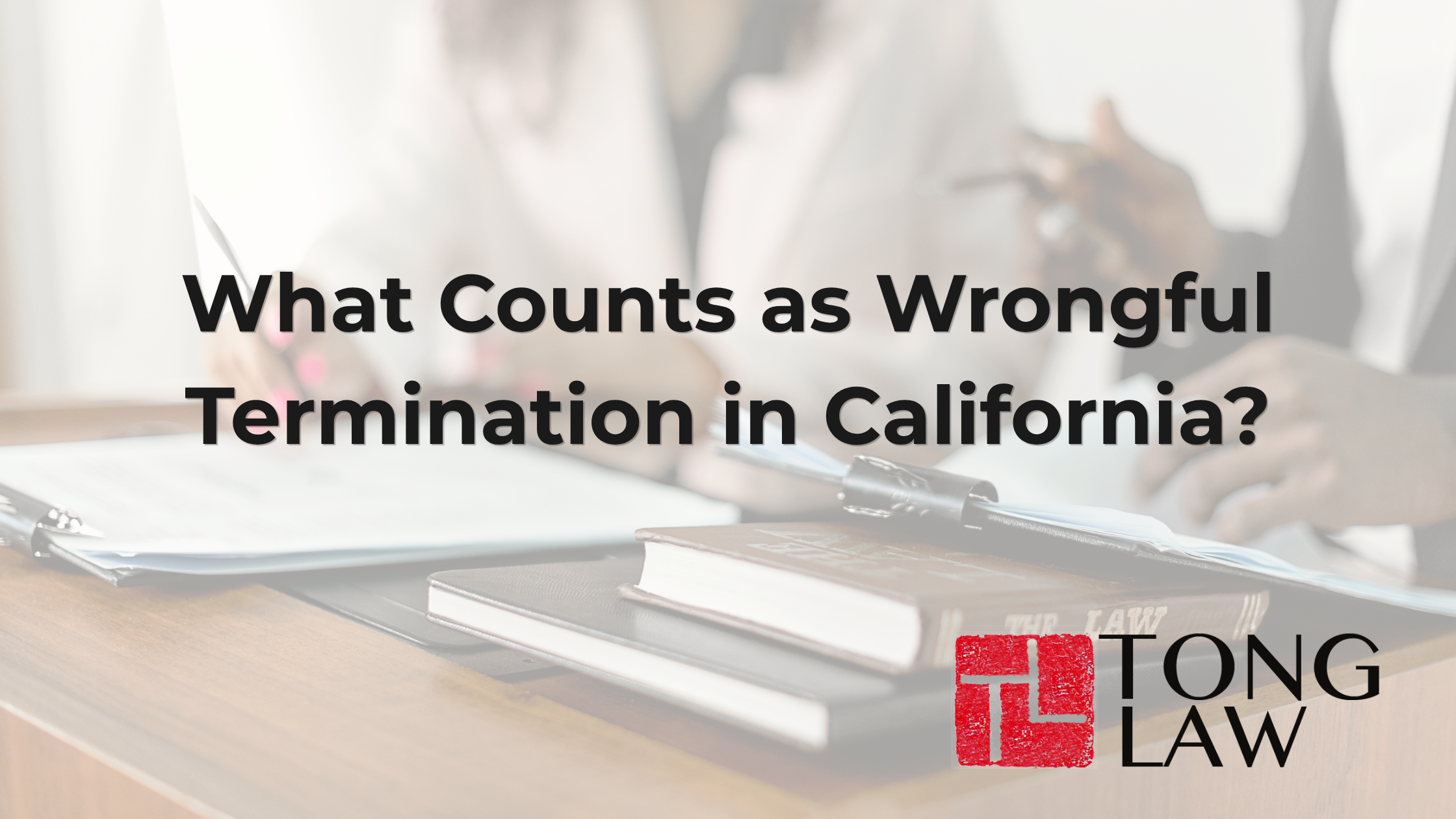 Tong Law Wrongful Termination in California